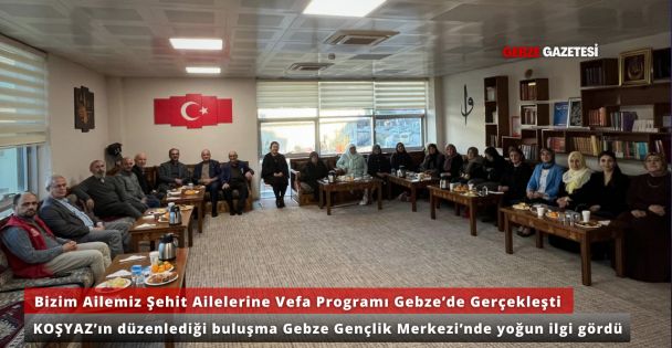 Gebze Gençlik Merkezi'nde Şehit Ailelerine Vefa KOŞYAZ'dan Bizim Ailemiz Programı